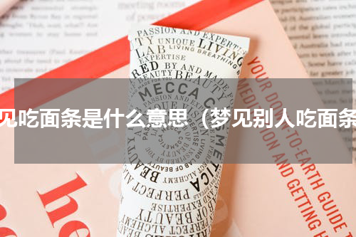 梦见吃面条是什么意思（梦见别人吃面条）