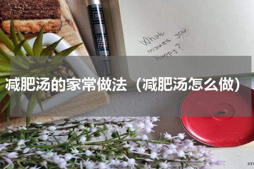 减肥汤的家常做法（减肥汤怎么做）
