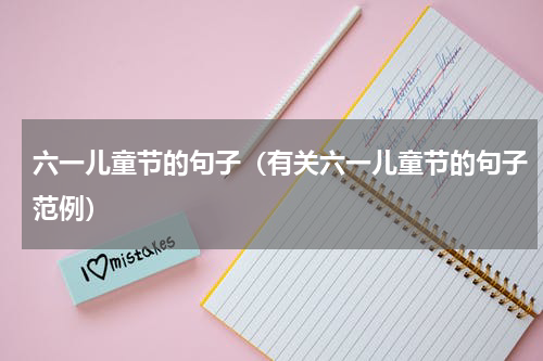 六一儿童节的句子（有关六一儿童节的句子范例）