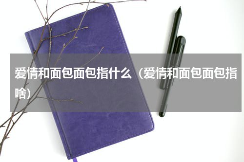 爱情和面包面包指什么（爱情和面包面包指啥）