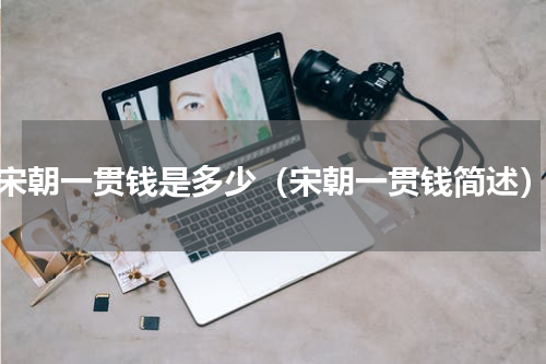 宋朝一贯钱是多少（宋朝一贯钱简述）