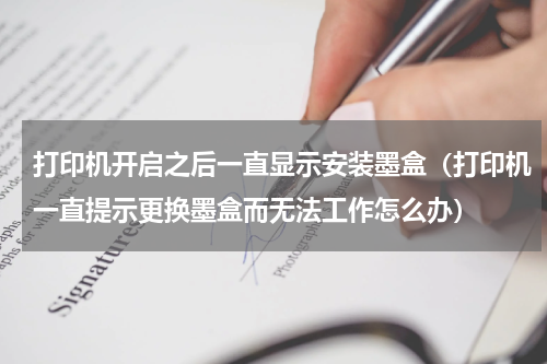 打印机开启之后一直显示安装墨盒（打印机一直提示更换墨盒而无法工作怎么办）