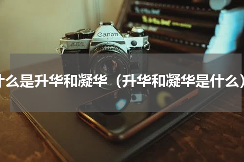 什么是升华和凝华（升华和凝华是什么）
