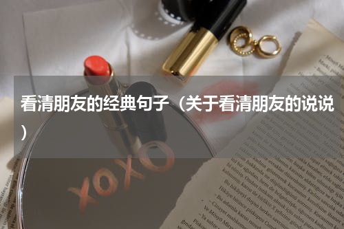 看清朋友的经典句子（关于看清朋友的说说）