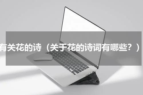有关花的诗（关于花的诗词有哪些？）