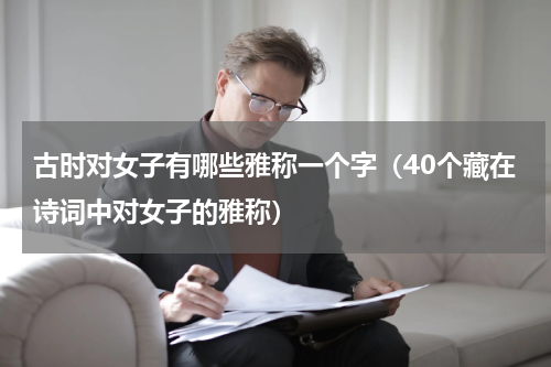 古时对女子有哪些雅称一个字（40个藏在诗词中对女子的雅称）
