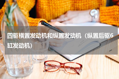四驱横置发动机和纵置发动机（纵置后驱6缸发动机）
