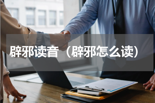辟邪读音（辟邪怎么读）