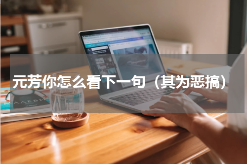元芳你怎么看下一句（其为恶搞）