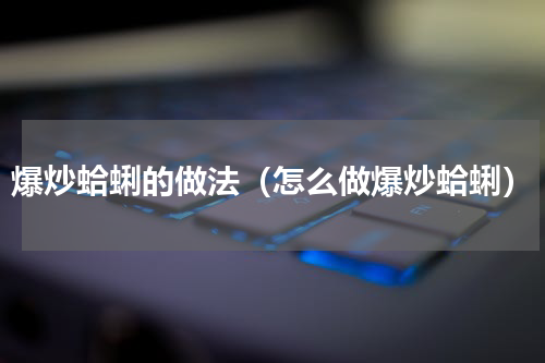 爆炒蛤蜊的做法（怎么做爆炒蛤蜊）