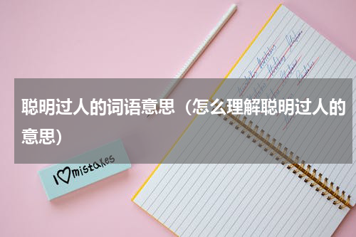 聪明过人的词语意思（怎么理解聪明过人的意思）