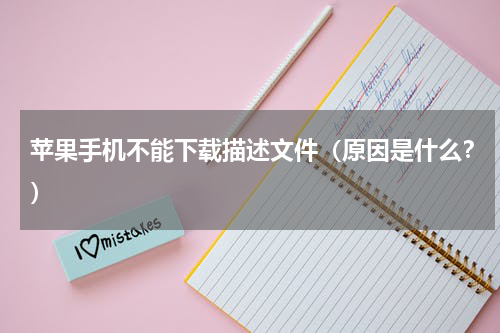 苹果手机不能下载描述文件（原因是什么？）