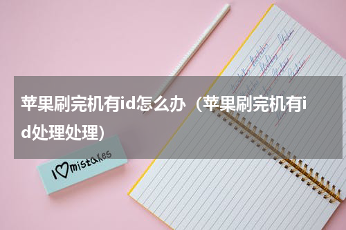 苹果刷完机有id怎么办（苹果刷完机有id处理处理）