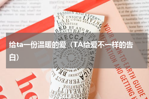 给ta一份温暖的爱（TA给爱不一样的告白）