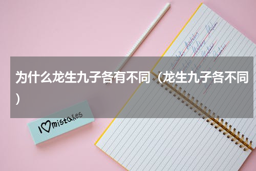 为什么龙生九子各有不同（龙生九子各不同）