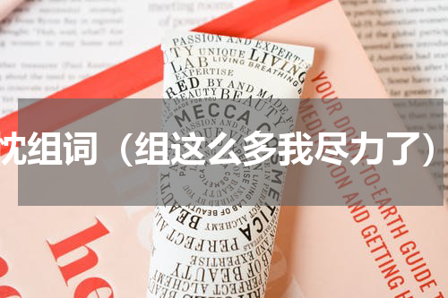 忱组词（组这么多我尽力了）