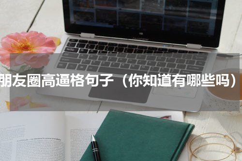 朋友圈高逼格句子（你知道有哪些吗）
