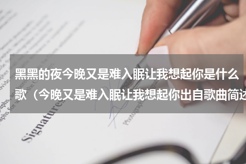 黑黑的夜今晚又是难入眠让我想起你是什么歌（今晚又是难入眠让我想起你出自歌曲简述）