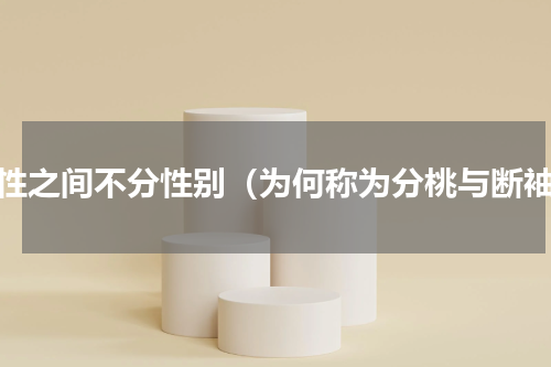同性之间不分性别（为何称为分桃与断袖）