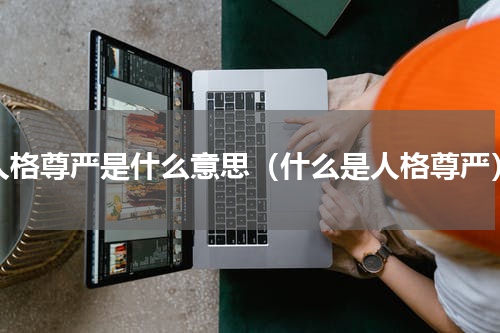 人格尊严是什么意思（什么是人格尊严）