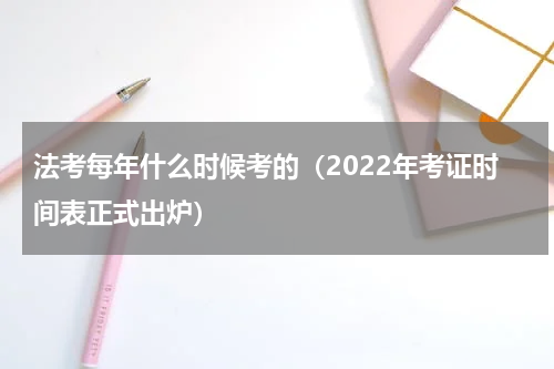 法考每年什么时候考的（2022年考证时间表正式出炉）