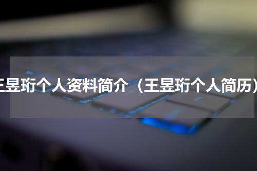 王昱珩个人资料简介（王昱珩个人简历）