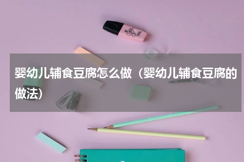 婴幼儿辅食豆腐怎么做（婴幼儿辅食豆腐的做法）