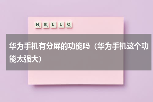 华为手机有分屏的功能吗（华为手机这个功能太强大）