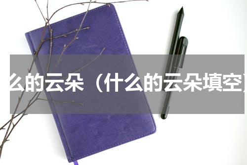 什么的云朵（什么的云朵填空）