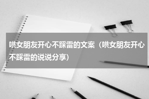 哄女朋友开心不踩雷的文案（哄女朋友开心不踩雷的说说分享）