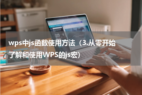 wps中js函数使用方法（3.从零开始了解和使用WPS的js宏）