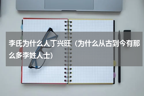李氏为什么人丁兴旺（为什么从古到今有那么多李姓人士）