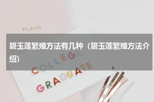 碧玉莲繁殖方法有几种（碧玉莲繁殖方法介绍）