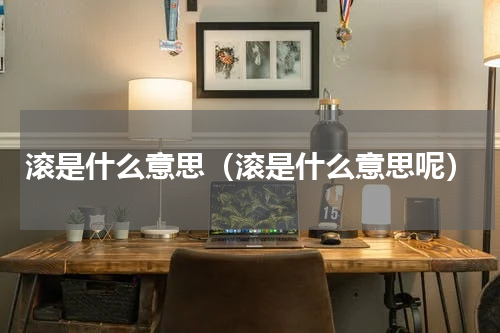 滚是什么意思（滚是什么意思呢）