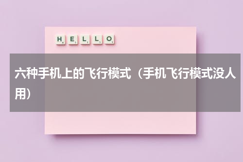 六种手机上的飞行模式（手机飞行模式没人用）