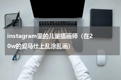 instagram里的儿童插画师（在20w的爱马仕上乱涂乱画）