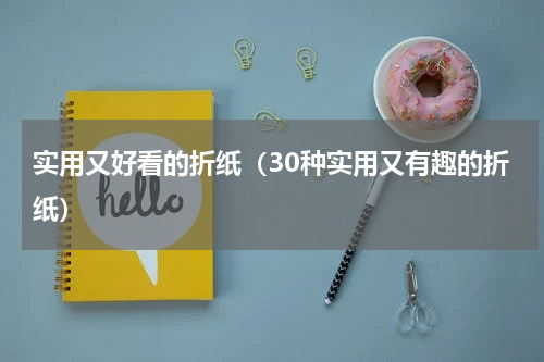 实用又好看的折纸（30种实用又有趣的折纸）