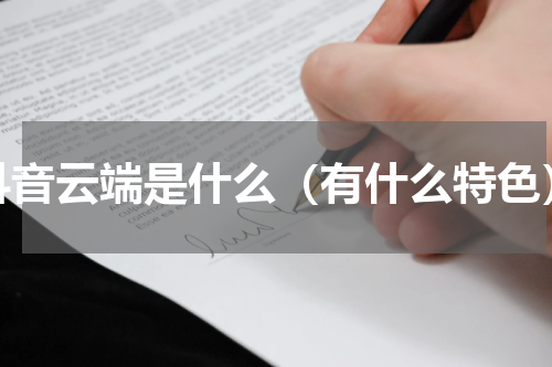 抖音云端是什么（有什么特色）
