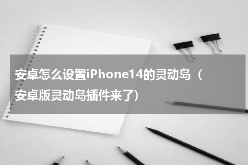 安卓怎么设置iPhone14的灵动岛（安卓版灵动岛插件来了）