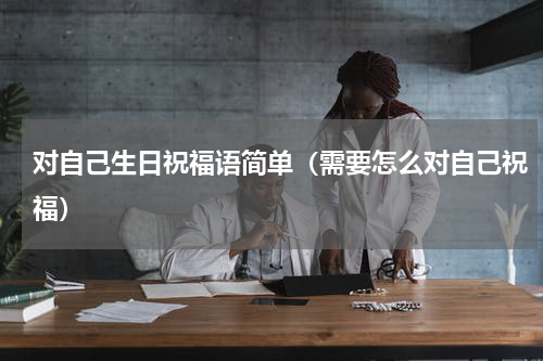 对自己生日祝福语简单（需要怎么对自己祝福）