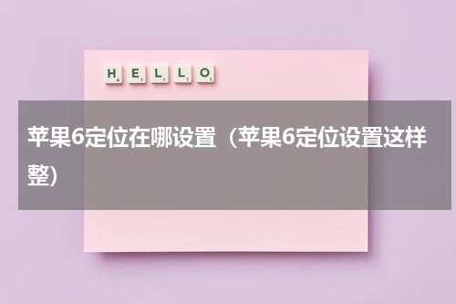 苹果6定位在哪设置（苹果6定位设置这样整）