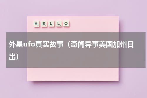 外星ufo真实故事（奇闻异事美国加州日出）