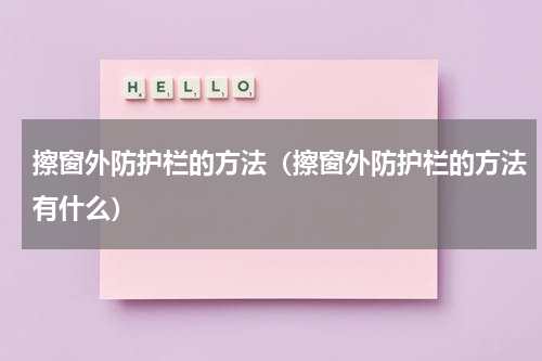 擦窗外防护栏的方法（擦窗外防护栏的方法有什么）