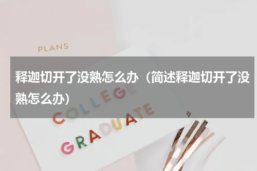 释迦切开了没熟怎么办（简述释迦切开了没熟怎么办）