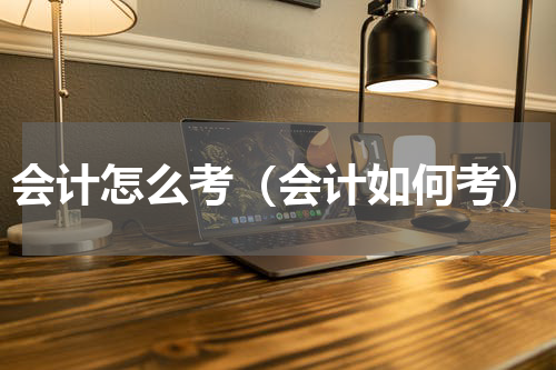 会计怎么考（会计如何考）