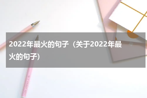 2022年最火的句子（关于2022年最火的句子）