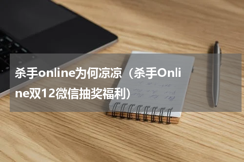 杀手online为何凉凉（杀手Online双12微信抽奖福利）