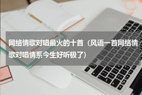 网络情歌对唱最火的十首（风语一首网络情歌对唱情系今生好听极了）