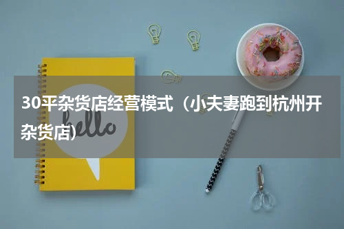 30平杂货店经营模式（小夫妻跑到杭州开杂货店）