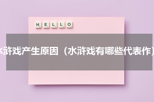 水浒戏产生原因（水浒戏有哪些代表作）